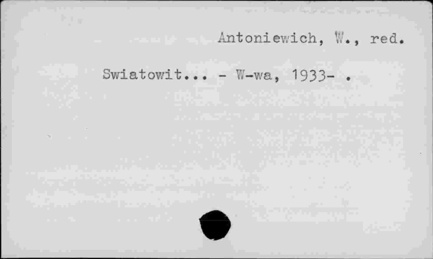 ﻿Swiatowit..
Antoniewich, W., red
. - W-wa, 1933- .